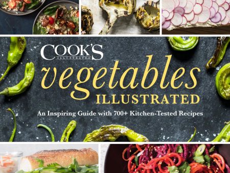 Vegetables Illustrated: An Inspiring Guide with 700+ Kitchen-Tested Recipes - by America s Test Kitchen Sale