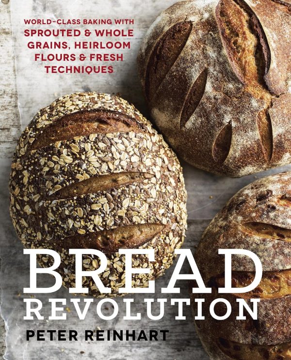 Bread Revolution: World-Class Baking with Sprouted and Whole Grains, Heirloom Flours, and Fresh Techniques - by Peter Reinhart Online Sale