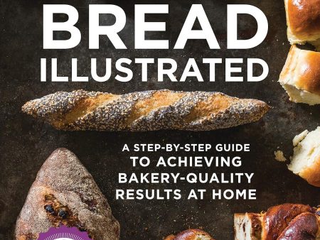 Bread Illustrated: A Step-By-Step Guide to Achieving Bakery-Quality Results At Home - by America s Test Kitchen Online Sale