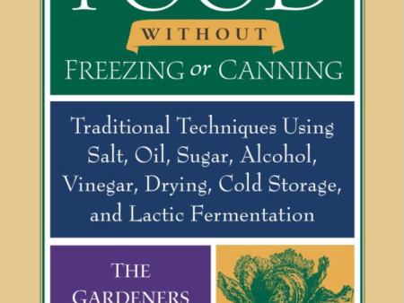 Preserving Food without Freezing or Canning: Traditional Techniques Using Salt, Oil, Sugar, Alcohol, Vinegar, Drying, Cold Storage, and Lactic Fermentation - by The Gardeners and Farmers of Centre Terre Vivante on Sale