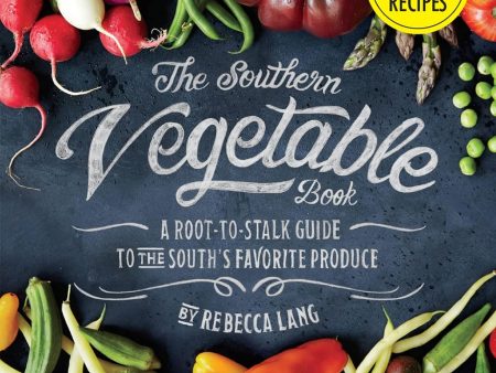 The Southern Vegetable Book: A Root-to-Stalk Guide to the South s Favorite Produce  - by Rebecca Lang Discount