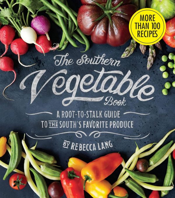 The Southern Vegetable Book: A Root-to-Stalk Guide to the South s Favorite Produce  - by Rebecca Lang Discount