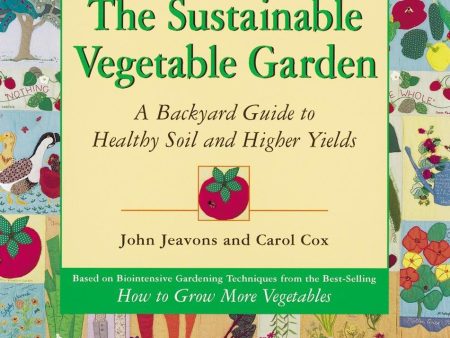 The Sustainable Vegetable Garden: A Backyard Guide to Healthy Soil and Higher Yields - by John Jeavons and Carol Cox For Cheap